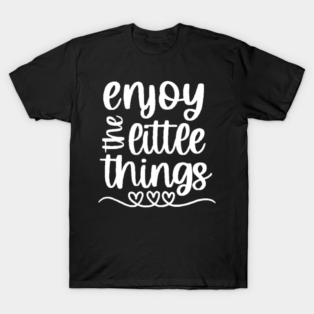 Enjoy The Little Things  , Motivational ,Inspirational , Positive Outfits, Good Vibe , Inspirational Gift T-Shirt by creativitythings 